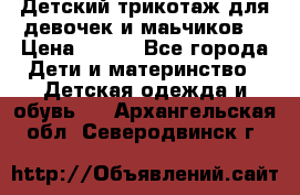 Детский трикотаж для девочек и маьчиков. › Цена ­ 250 - Все города Дети и материнство » Детская одежда и обувь   . Архангельская обл.,Северодвинск г.